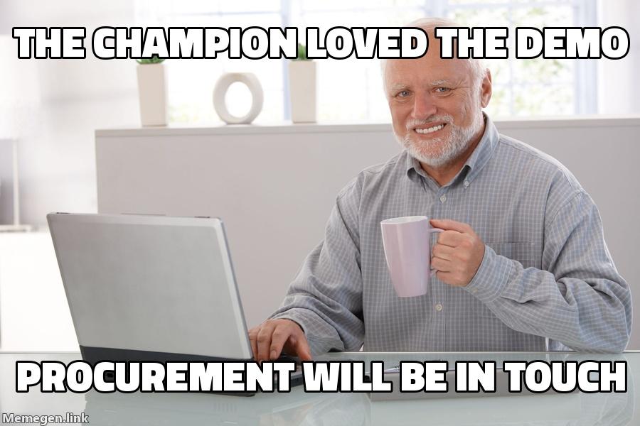 Hide the pain Harold: the champion loved the demo. Procurement will be in touch.