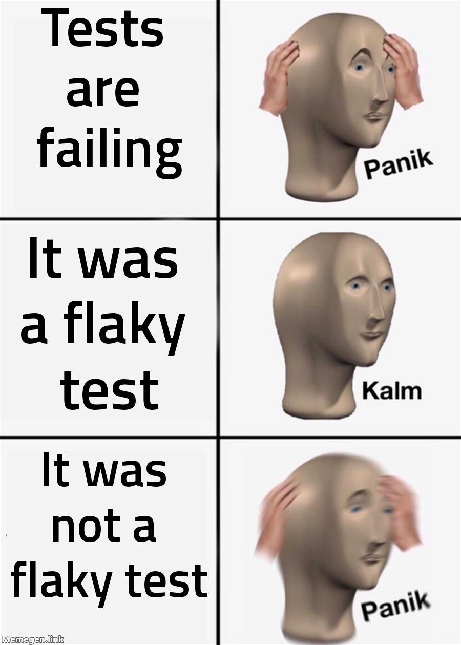 Panik, kalm, panik: tests are failing, it was a flaky test, it was not a flaky test.
