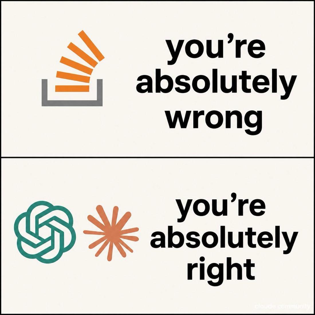 Stack Overflow: you're absolutely wrong. ChatGPT and Claude: you're absolutely right.